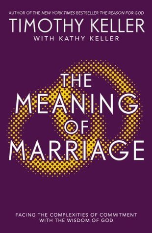 The Meaning of Marriage: Facing the Complexities of Commitment with the Wisdom of God
