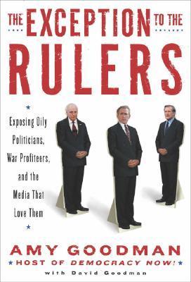 The Exception to the Rulers: Exposing Oily Politicians, War Profiteers, and the Media That Love Them