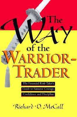 The Way of the Warrior-Trader: The Financial Risk-Taker's Guide to Samurai Courage, Confidence and Discipline - Thryft