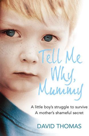 Tell Me Why, Mummy: A Little Boy's Struggle to Survive. A Mother's Shameful Secret. The Power to Forgive. - Thryft