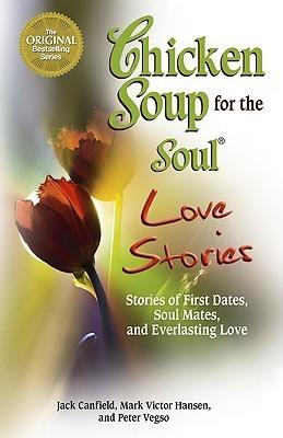 Chicken Soup for the Soul Love Stories : Stories of First Dates, Soul Mates, and Everlasting Love - Thryft
