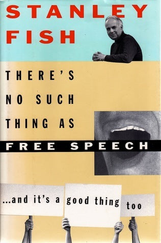 There's No Such Thing as Free Speech, and It's a Good Thing, Too