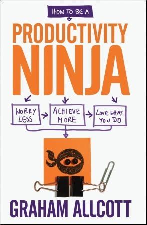 How to be a Productivity Ninja : Worry Less, Achieve More and Love What You Do - Thryft