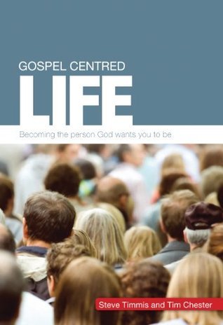 Gospel-Centred Life: Becoming the Person God Wants You to Be