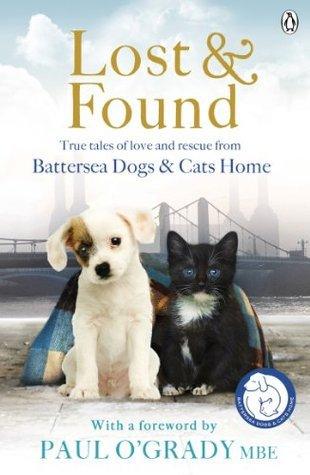 Lost And Found - True Tales Of Love And Rescue From Battersea Dogs And Cats Home - Thryft
