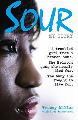 Sour: My Story - A Troubled Girl from a Broken Home, the Brixton Gang She Nearly Died For, the Baby She Fought to Live For