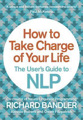 How to Take Charge of Your Life : The User's Guide to NLP - Thryft