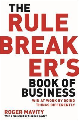 The Rule Breaker's Book of Business: Win at work by doing things differently - Thryft