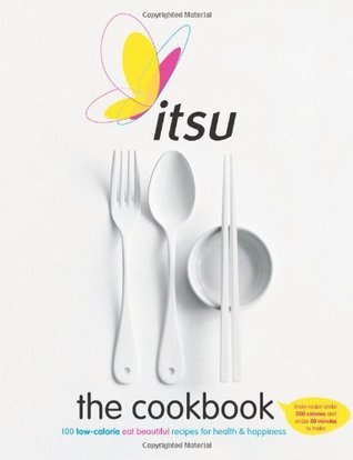 Itsu The Cookbook: 100 Low-Calorie Eat Beautiful Recipes for Health & Happiness