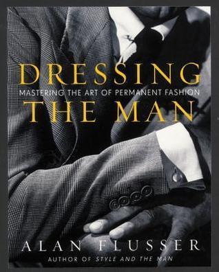 Dressing the Man : Mastering the Art of Permanent Fashion - Thryft