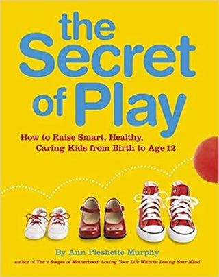 The Secret of Play : How to raise smart, healthy, caring kids - Thryft