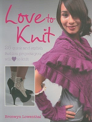 Love to Knit - 25 Quick and Stylish Fashion Projects You Will Love to Knit