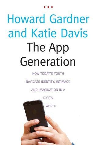 The App Generation : How Today's Youth Navigate Identity, Intimacy, and Imagination in a Digital World - Thryft