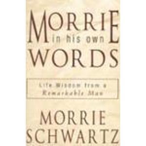 Morrie: In His Own Words: Life Wisdom from a Remarkable Man