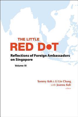 Little Red Dot, The: Reflections Of Foreign Ambassadors On Singapore - Volume Iii - Thryft