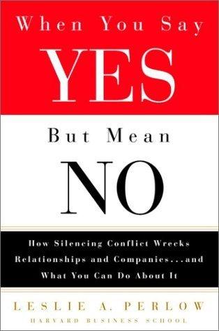 When You Say Yes But Mean No : How Silencing Conflict Wrecks Relationships and Companies... and What You Can Do about It - Thryft