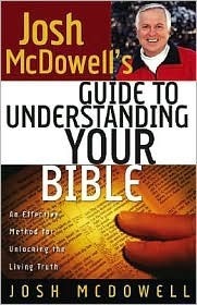 Josh McDowell's Guide to Understanding Your Bible: A Simple, Step-by-Step Method for Effective Bible Study and Life Application