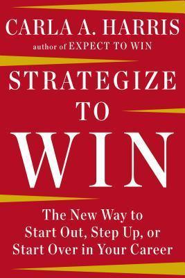 Strategize to Win : The New Way to Start Out, Step Up, or Start Over in Your Career - Thryft