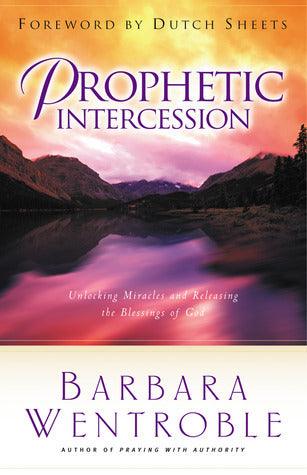 Prophetic Intercession : Unlocking Miracles and Releasing the Blessings of God - Thryft