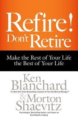 Refire! Don't Retire: Make the Rest of Your Life the Best of Your Life - Thryft