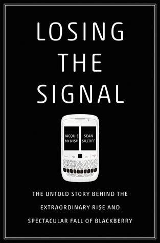 Losing the Signal : The Untold Story Behind the Extraordinary Rise and Spectacular Fall of Blackberry - Thryft