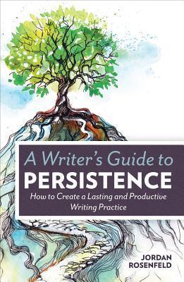 A Writer's Guide to Persistence : How to Create a Lasting and Productive Writing Practice - Thryft