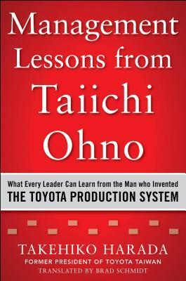 Management Lessons From Taiichi Ohno: What Every Leader Can Learn From the Man Who Invented the Toyota Production System