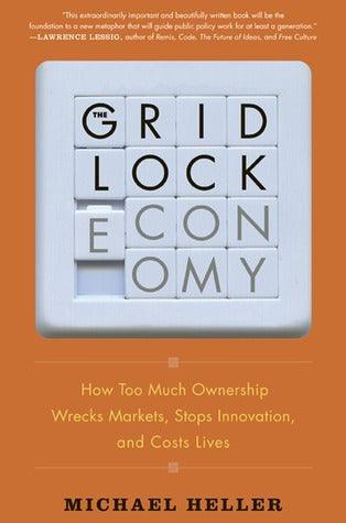 The Gridlock Economy - How Too Much Ownership Wrecks Markets, Stops Innovation, And Costs Lives - Thryft
