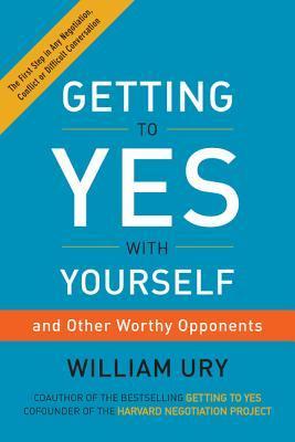 Getting to Yes with Yourself - (And Other Worthy Opponents)