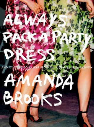 Always Pack a Party Dress and Other Lessons Learned from a (Half) Life in Fashion