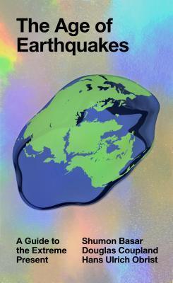 The Age of Earthquakes : A Guide to the Extreme Present - Thryft