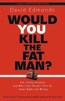 Would You Kill the Fat Man? The Trolley Problem and What Your Answer Tells Us About Right and Wrong