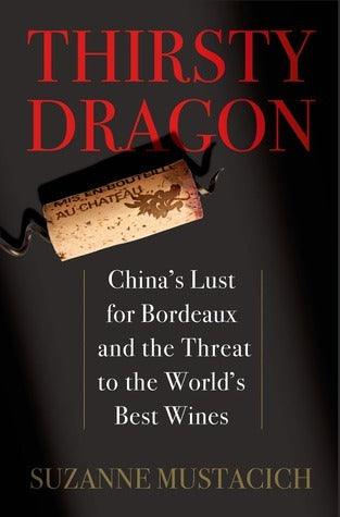 Thirsty Dragon : China's Lust for Bordeaux and the Threat to the World's Best Wines - Thryft