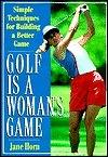 Golf Is a Woman's Game: Simple Techniques For Building A Better Game - Thryft