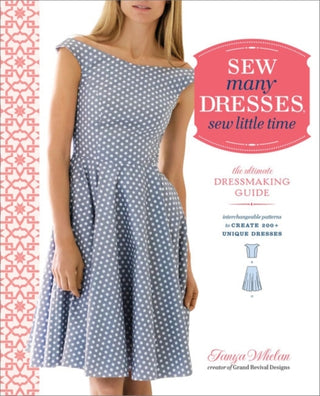Sew Many Dresses, Sew Little Time: The Ultimate Dressmaking Guide: Interchangeable Patterns to Create 200+ Unique Dresses