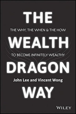 Wealth Dragon Way: The Why, When, and How to Become Infinitely Wealthy