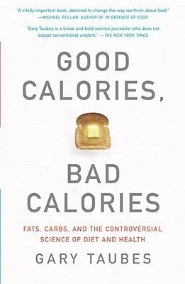 Good Calories, Bad Calories: Fats, Carbs, and the Controversial Science of Diet and Health