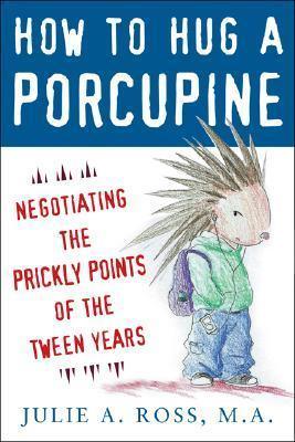 How to Hug a Porcupine: Negotiating the Prickly Points of the Tween Years - Thryft
