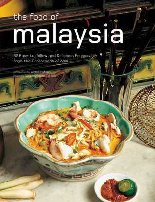 The Food of Malaysia: 62 Easy-to-Follow and Delicious Recipes from the Crossroads of Asia