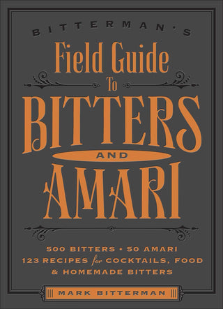 Bitterman's Field Guide to Bitters & Amari : 500 Bitters; 50 Amari; 123 Recipes for Cocktails, Food & Homemade Bitters - Thryft