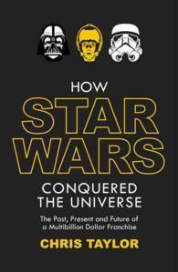 How Star Wars Conquered the Universe: The Past, Present, and Future of a Multibillion Dollar Franchise - Thryft