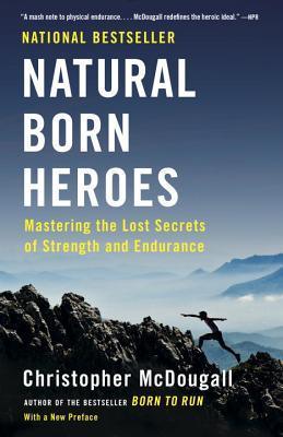 Natural Born Heroes : Mastering the Lost Secrets of Strength and Endurance - Thryft
