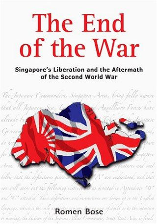The End of the War : Singapore's Liberation and the Aftermath of the Second World War - Thryft