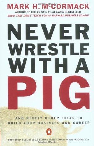 Never Wrestle with a Pig : And Ninety Other Ideas to Build Your Business and Career - Thryft