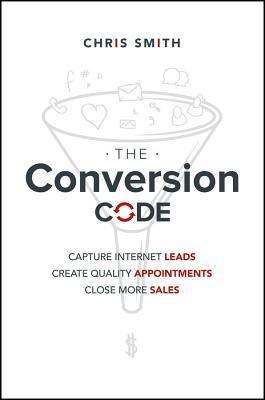 The Conversion Code : Capture Internet Leads, Create Quality Appointments, Close More Sales - Thryft