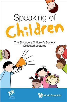 Speaking Of Children: The Singapore Children's Society Collected Lectures - Thryft