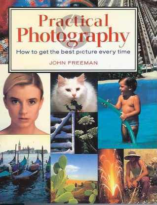 Practical Photography: How to Get the Best Picture Every Time