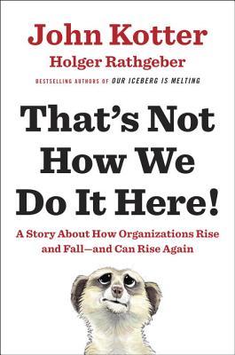 That's Not How We Do It Here! A Story About How Organizations Rise, Fall--And Can Rise Again