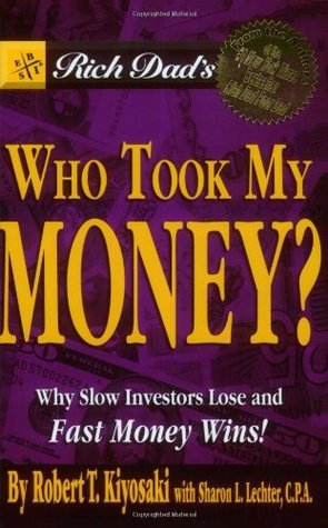 Rich Dad's Who Took My Money? Why Slow Investors Lose and Fast Money Wins!