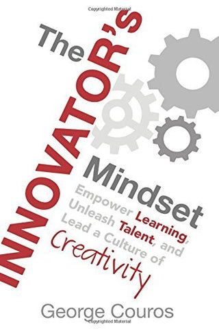 The Innovator's Mindset: Empower Learning, Unleash Talent, and Lead a Culture of Creativity
